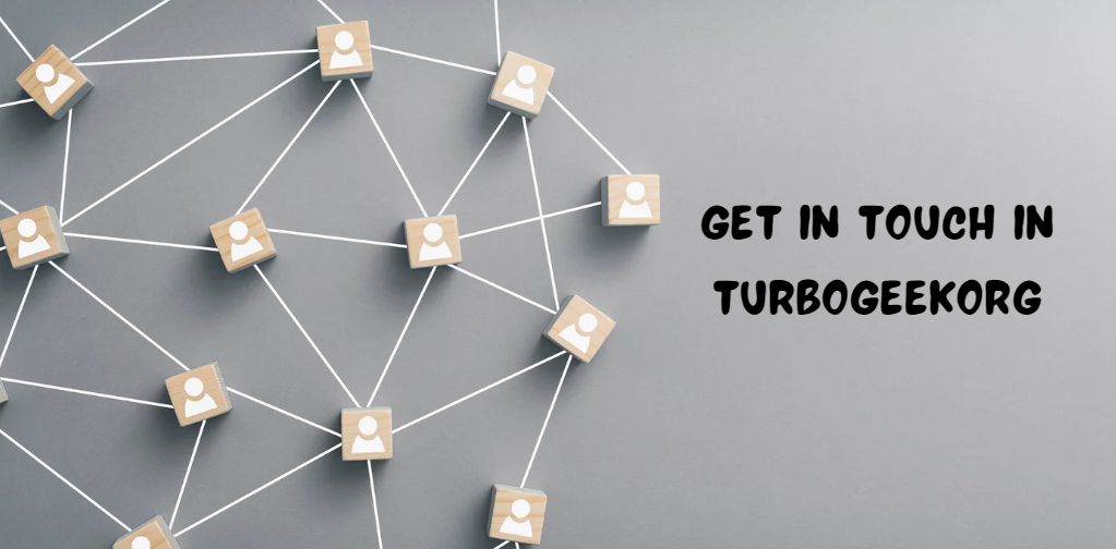 Get in Touch in TurboGeekOrg Your Comprehensive Guide