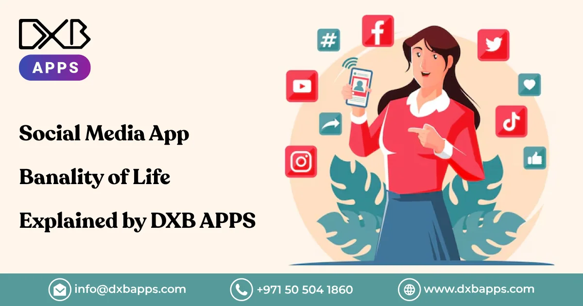 Social Media App Banality of Life Explained by DXB APPS Navigating Authenticity in a Digital World